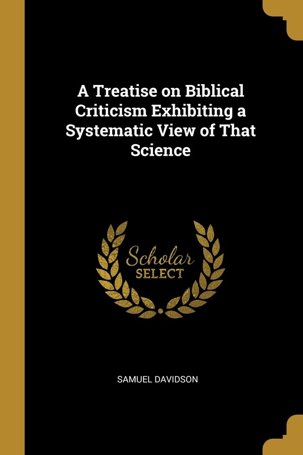 A Treatise on Biblical Criticism Exhibiting a Systematic View of That Science by Samuel Davidson, Paperback | Indigo Chapters