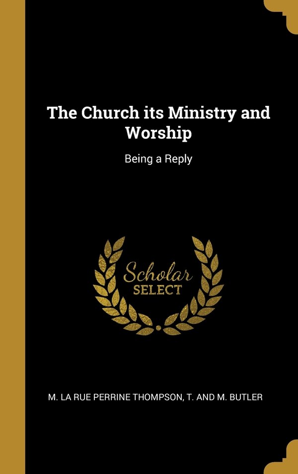 The Church its Ministry and Worship by M La Rue Perrine Thompson, Hardcover | Indigo Chapters