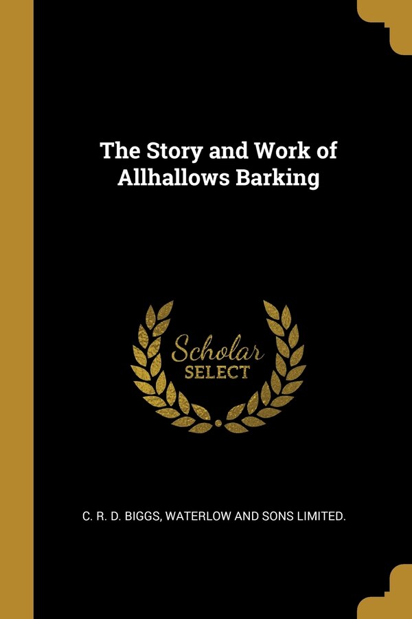 The Story and Work of Allhallows Barking by C R D Biggs, Paperback | Indigo Chapters