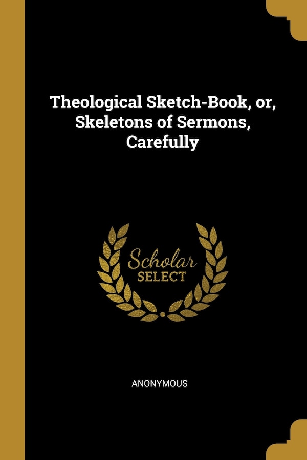 Theological Sketch-Book or Skeletons of Sermons Carefully by Anonymous Anonymous, Paperback | Indigo Chapters