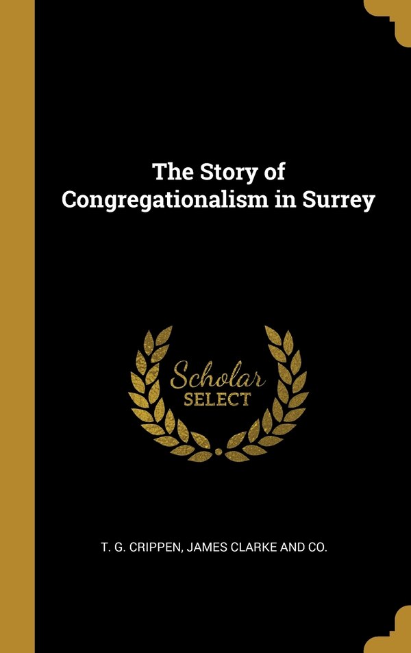 The Story of Congregationalism in Surrey by T G Crippen, Hardcover | Indigo Chapters