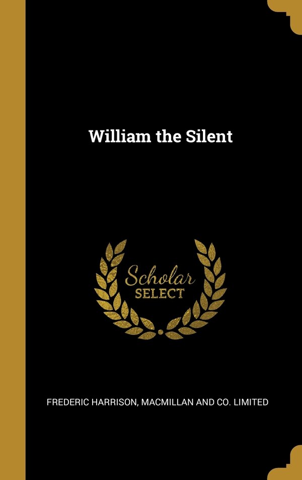 William the Silent by Frederic Harrison, Hardcover | Indigo Chapters