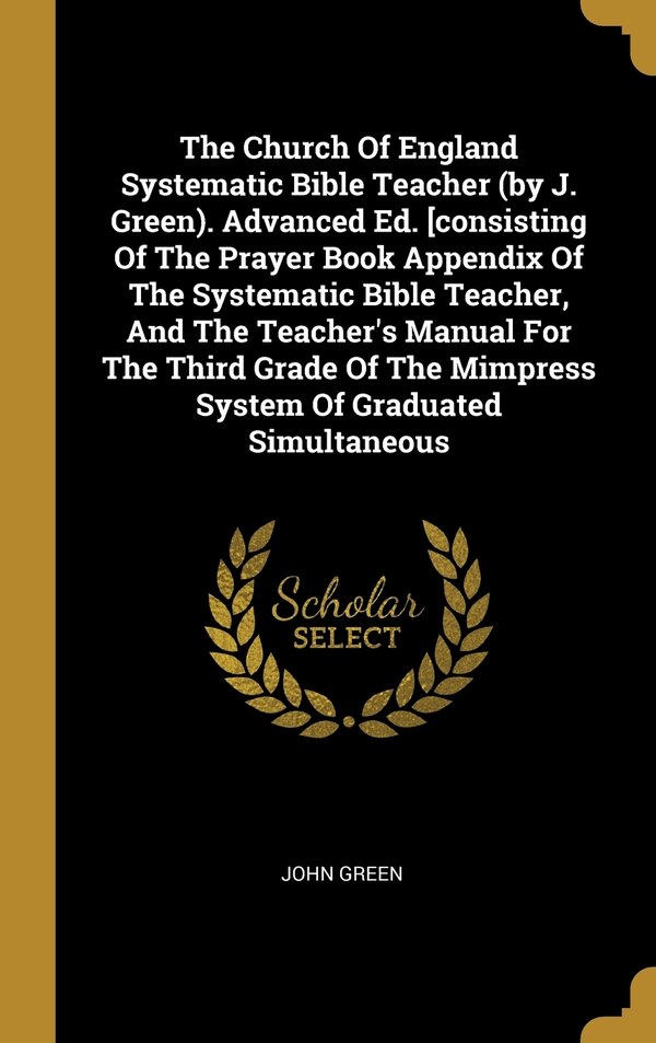 The Church Of England Systematic Bible Teacher (by J. Green). Advanced Ed. [consisting Of The Prayer Book Appendix Of The Systematic Bible