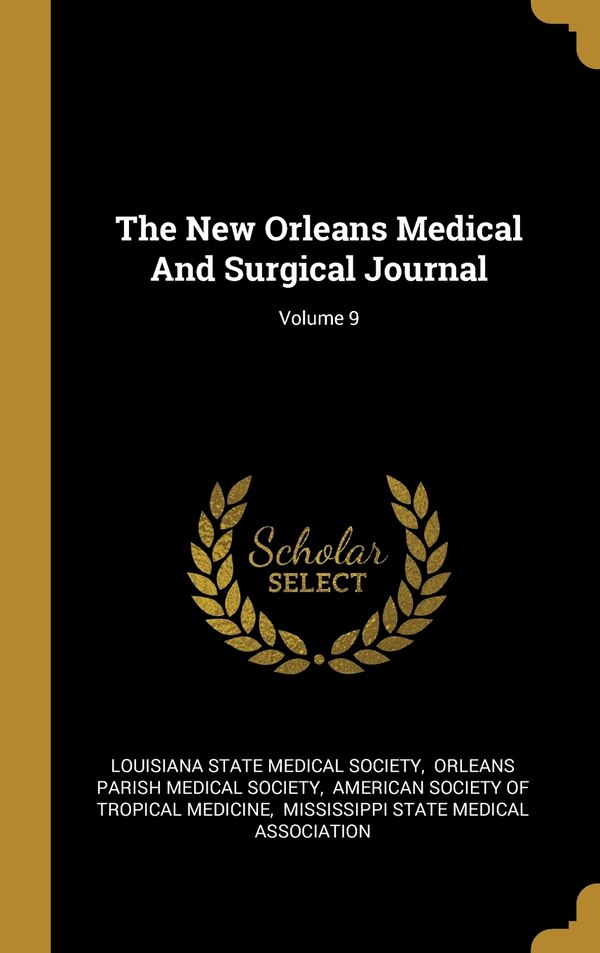 The New Orleans Medical And Surgical Journal; Volume by Louisiana Louisiana State Medical Society