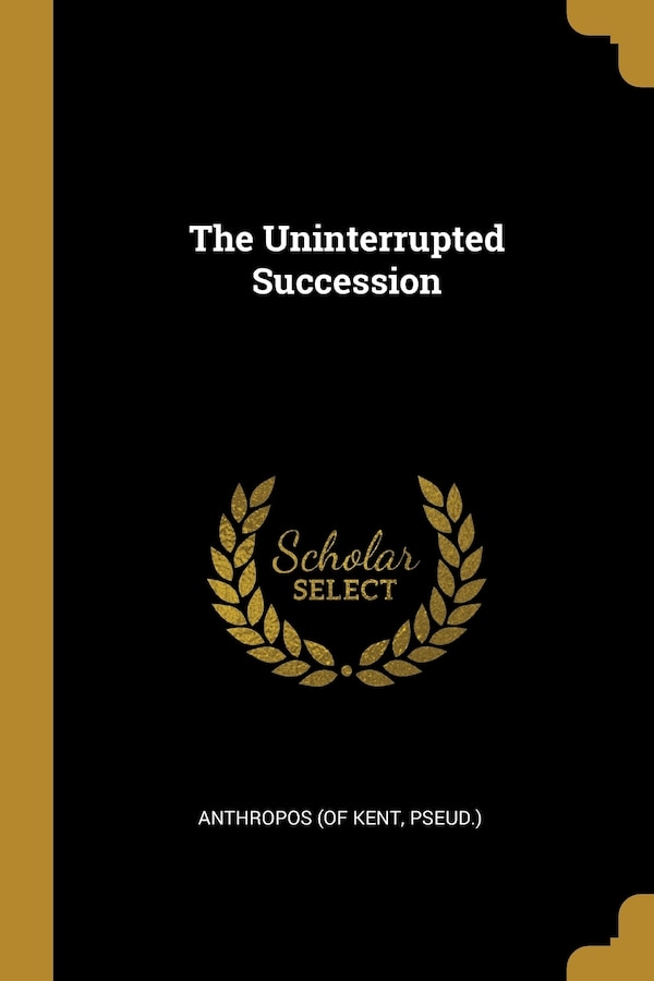 The Uninterrupted Succession by Pseud ) Anthropos (of Kent, Paperback | Indigo Chapters