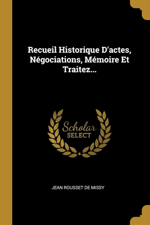 Recueil Historique D'actes Négociations Mémoire Et Traitez. by Jean Rousset De Missy, Paperback | Indigo Chapters
