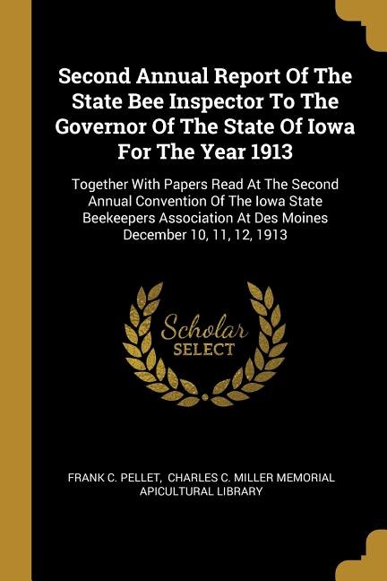 Second Annual Report Of The State Bee Inspector To The Governor Of The State Of Iowa For The Year 1913 by Frank C Pellet, Paperback