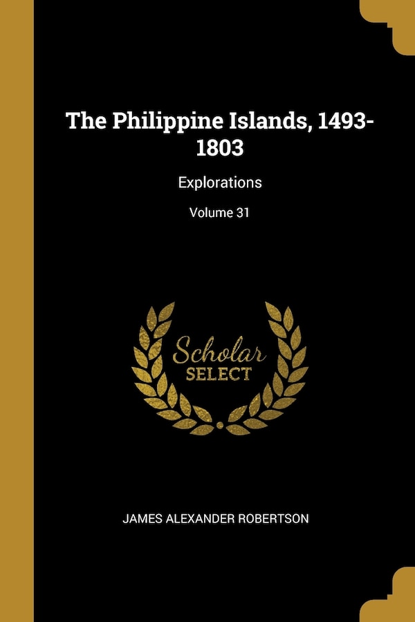The Philippine Islands 1493-1803 by James Alexander Robertson, Paperback | Indigo Chapters
