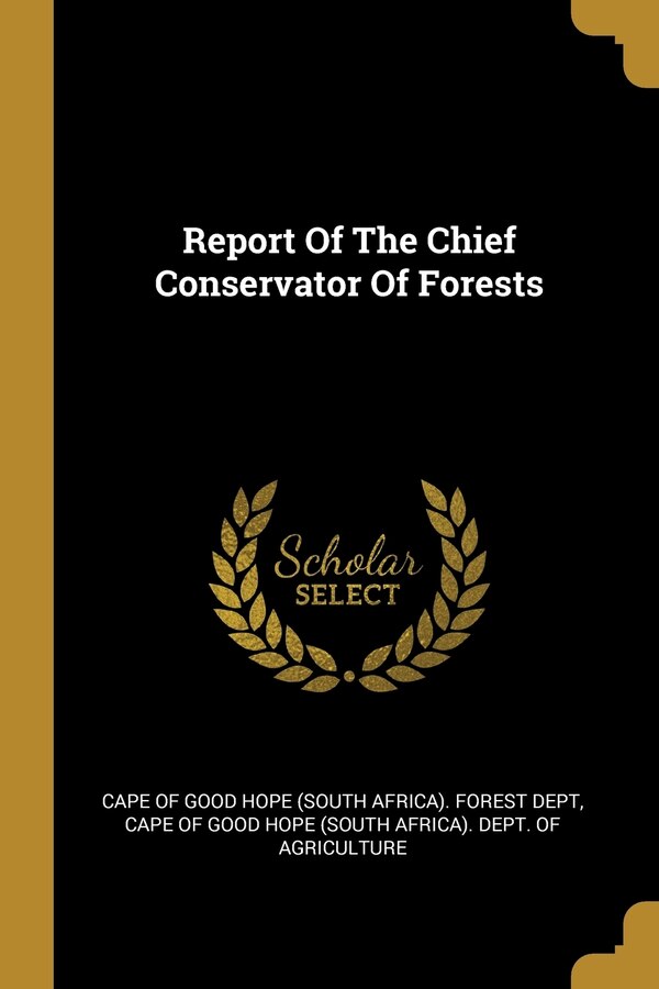 Report Of The Chief Conservator Of Forests by Cape Cape of Good Hope (South Africa) Forest, Paperback | Indigo Chapters