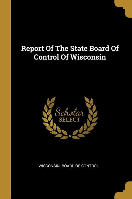 Report Of The State Board Of Control Of Wisconsin by Wisconsin. Board of Control, Paperback | Indigo Chapters