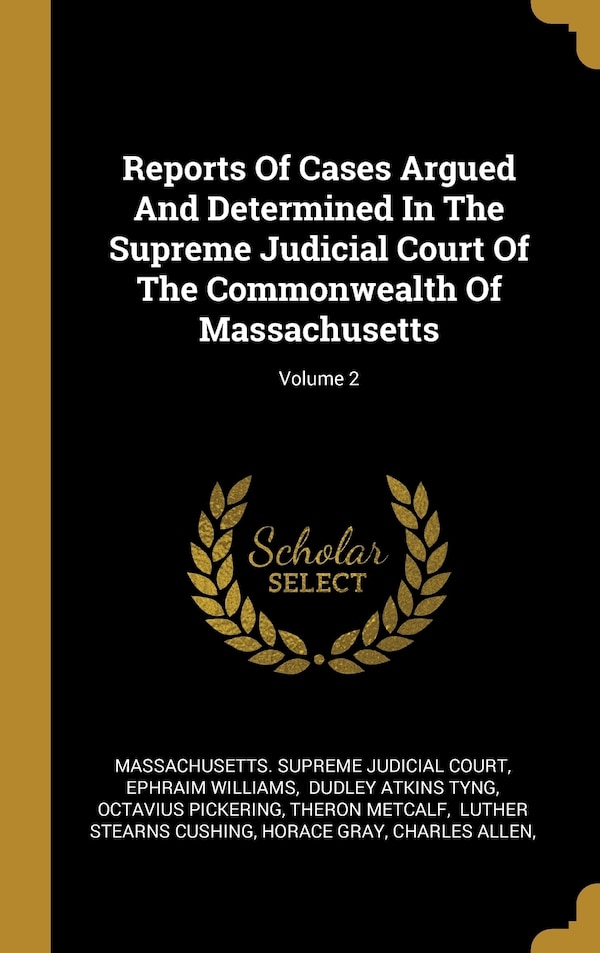 Reports Of Cases Argued And Determined In The Supreme Judicial Court Of The Commonwealth Of Massachusetts; Volume 2 by Ephraim Williams, Hardcover