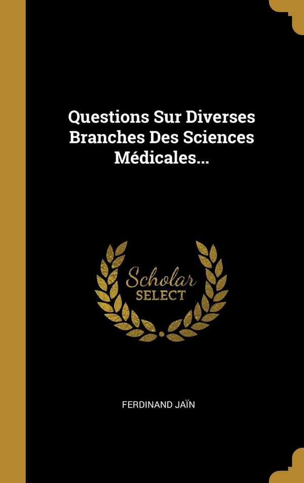Questions Sur Diverses Branches Des Sciences Médicales. by Ferdinand Jaïn, Hardcover | Indigo Chapters