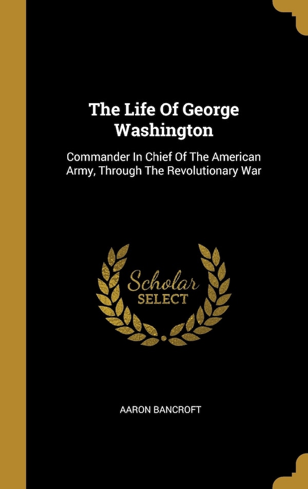 The Life Of George Washington by Aaron Bancroft, Hardcover | Indigo Chapters