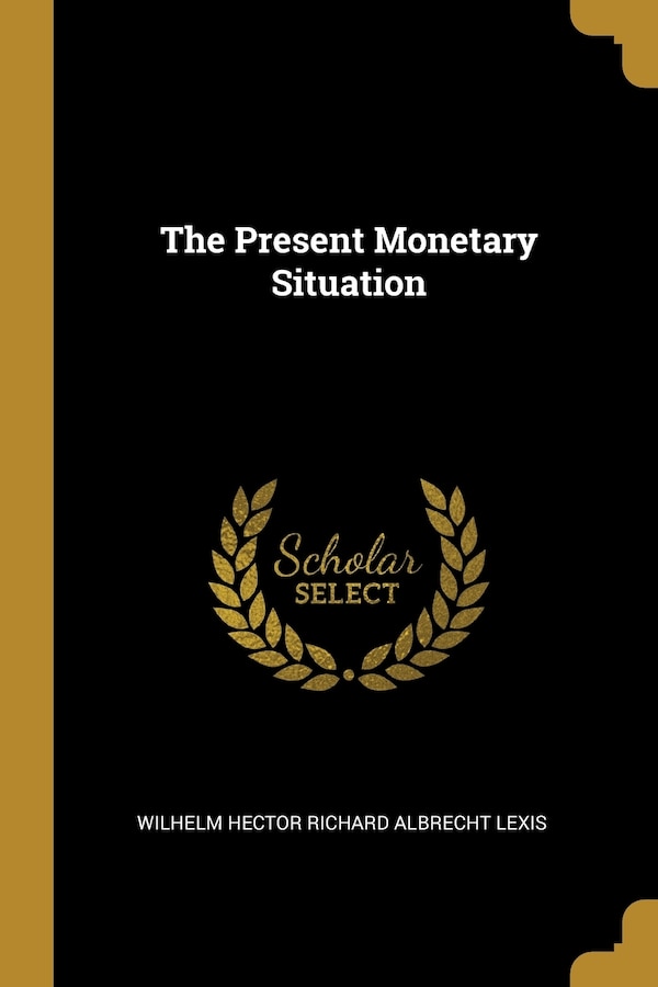 The Present Monetary Situation by Wilhelm Hector Richard Albrecht Lexis, Paperback | Indigo Chapters