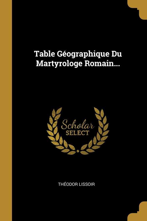 Table Géographique Du Martyrologe Romain. by Théodor Lissoir, Paperback | Indigo Chapters