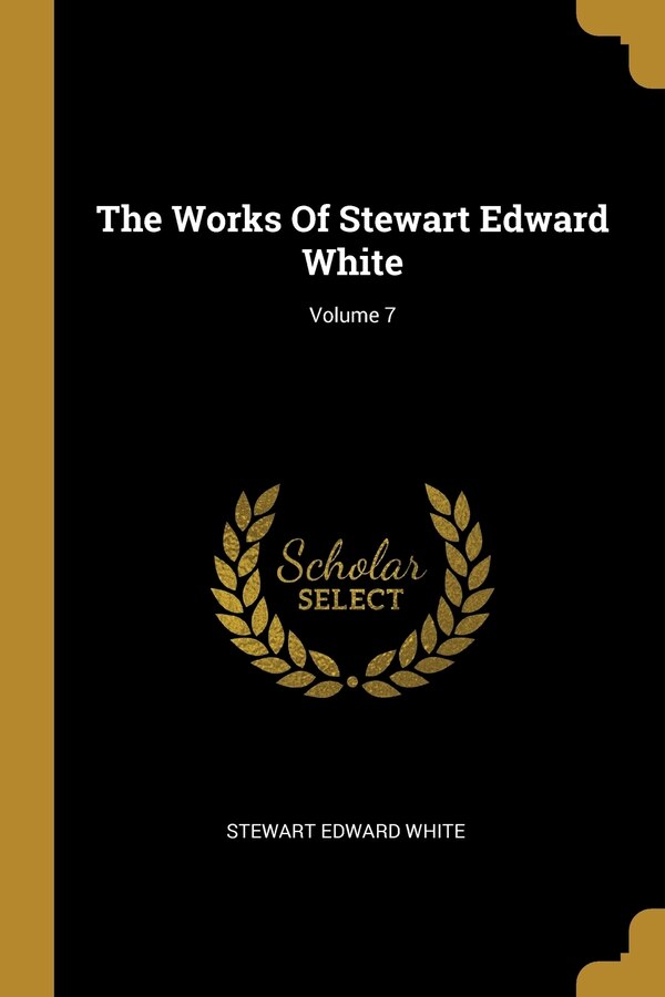 The Works Of Stewart Edward White; Volume 7, Paperback | Indigo Chapters