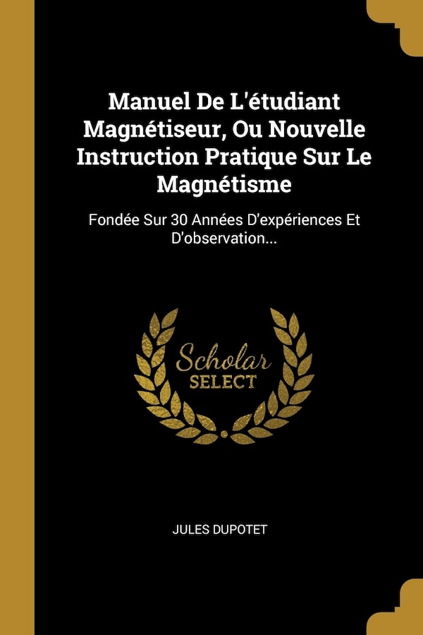 Manuel De L'étudiant Magnétiseur Ou Nouvelle Instruction Pratique Sur Le Magnétisme by Jules Dupotet, Paperback | Indigo Chapters