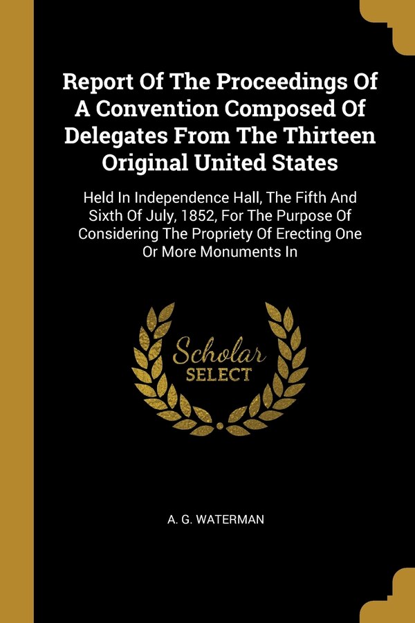 Report Of The Proceedings Of A Convention Composed Of Delegates From The Thirteen Original United States by A G Waterman, Paperback