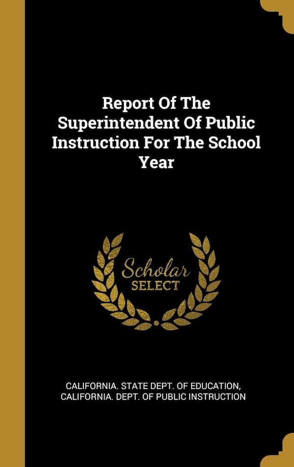 Report Of The Superintendent Of Public Instruction For The School Year by California California State Dept of Education, Hardcover | Indigo Chapters