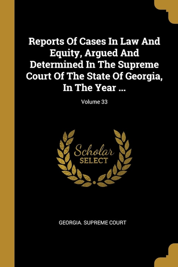 Reports Of Cases In Law And Equity Argued And Determined In The Supreme Court Of The State Of Georgia In The Year by Georgia Supreme Court