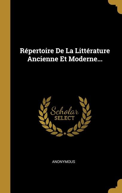 Répertoire De La Littérature Ancienne Et Moderne. by Anonymous Anonymous, Hardcover | Indigo Chapters