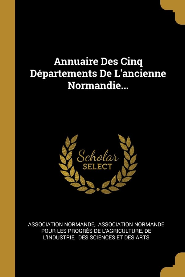 Annuaire Des Cinq Départements De L'ancienne Normandie. by Association Normande, Paperback | Indigo Chapters