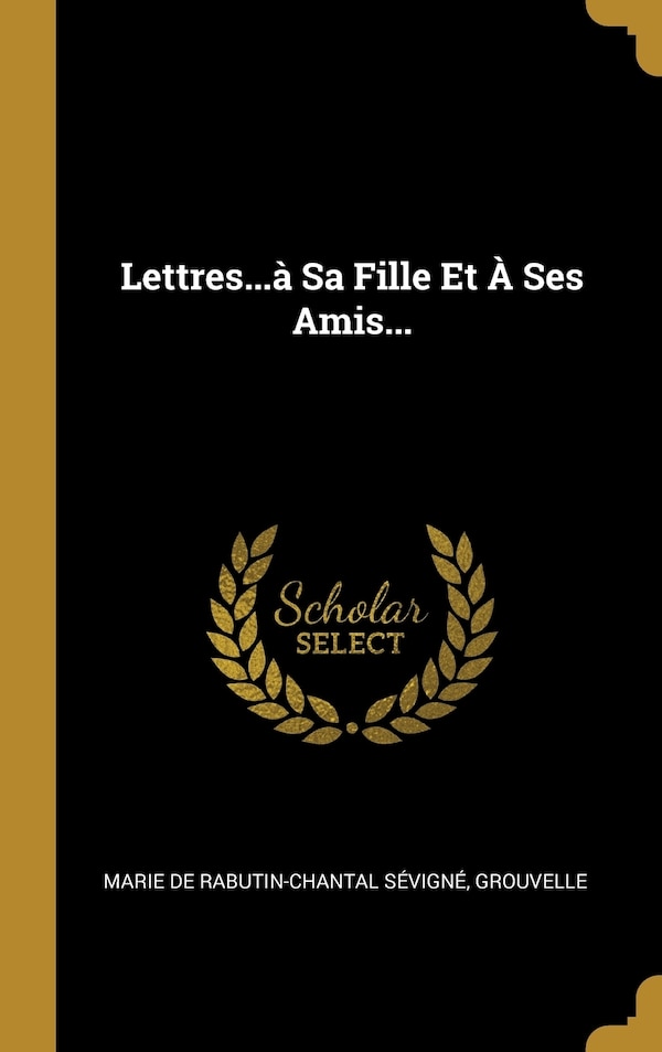 Lettres à Sa Fille Et À Ses Amis. by Grouvelle, Hardcover | Indigo Chapters
