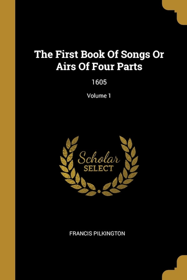 The First Book Of Songs Or Airs Of Four Parts by Francis Pilkington, Paperback | Indigo Chapters