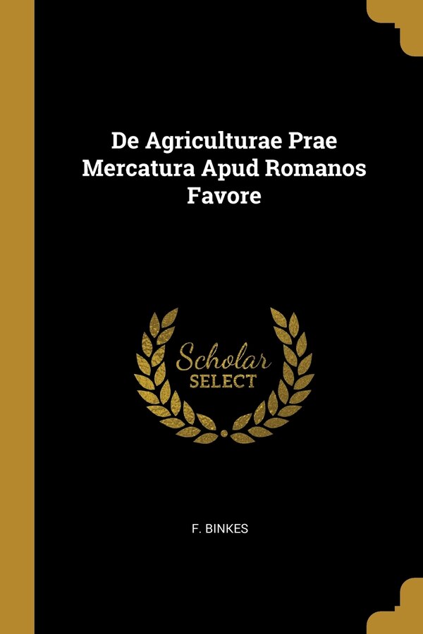 De Agriculturae Prae Mercatura Apud Romanos Favore by F Binkes, Paperback | Indigo Chapters