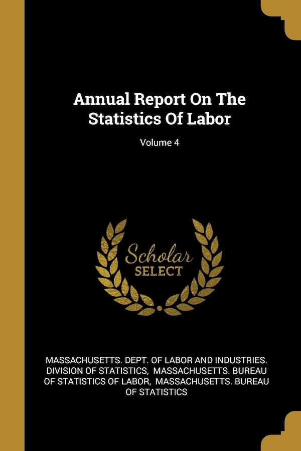 Annual Report On The Statistics Of Labor; Volume 4 by Massachusetts Massachusetts Dept of Labor and Indust, Paperback | Indigo Chapters