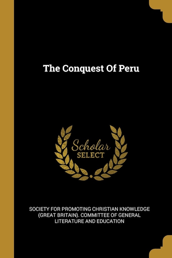 The Conquest Of Peru by Society For Promoting Christian Knowledg, Paperback | Indigo Chapters
