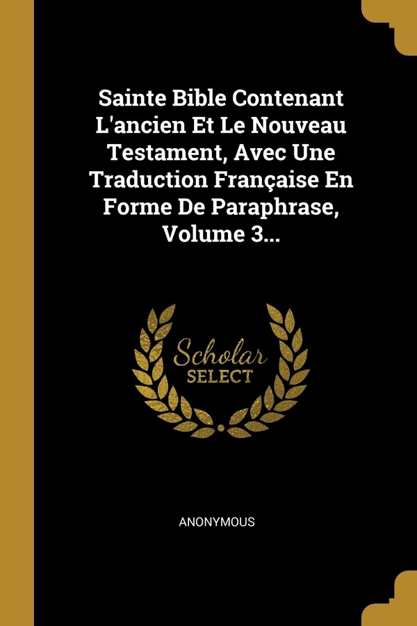 Sainte Bible Contenant L'ancien Et Le Nouveau Testament Avec Une Traduction Française En Forme De Paraphrase Volume 3. by Anonymous, Paperback