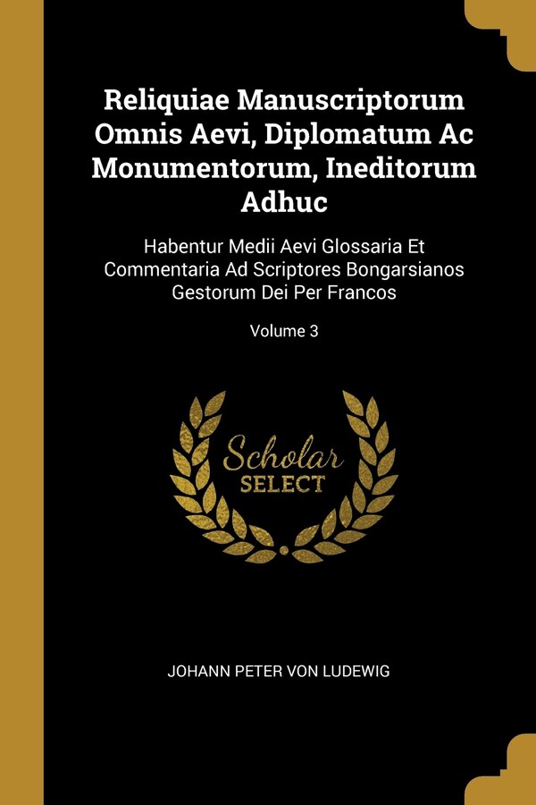 Reliquiae Manuscriptorum Omnis Aevi Diplomatum Ac Monumentorum Ineditorum Adhuc by Johann Johann Peter Von Ludewig, Paperback | Indigo Chapters