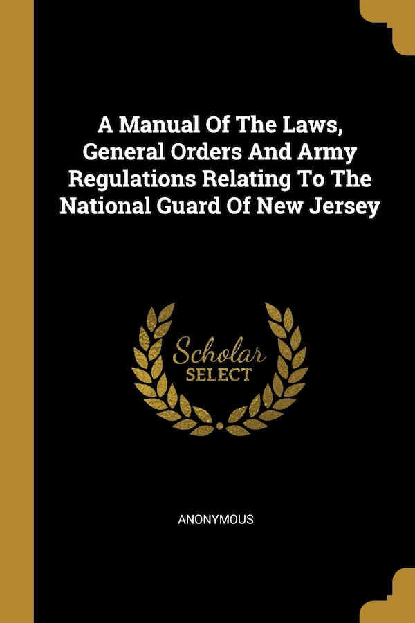 A Manual Of The Laws General Orders And Army Regulations Relating To The National Guard Of New Jersey by Anonymous, Paperback | Indigo Chapters