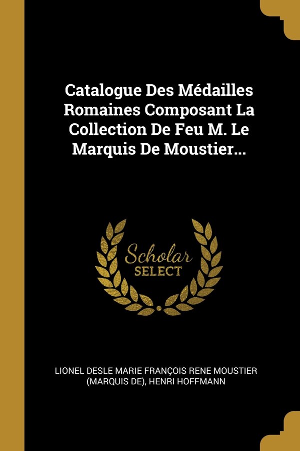 Catalogue Des Médailles Romaines Composant La Collection De Feu M. Le Marquis De Moustier. by Henri Hoffmann, Paperback | Indigo Chapters