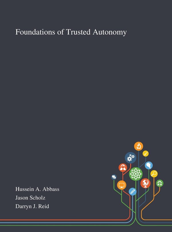 Foundations of Trusted Autonomy by Hussein a Abbass, Hardcover | Indigo Chapters