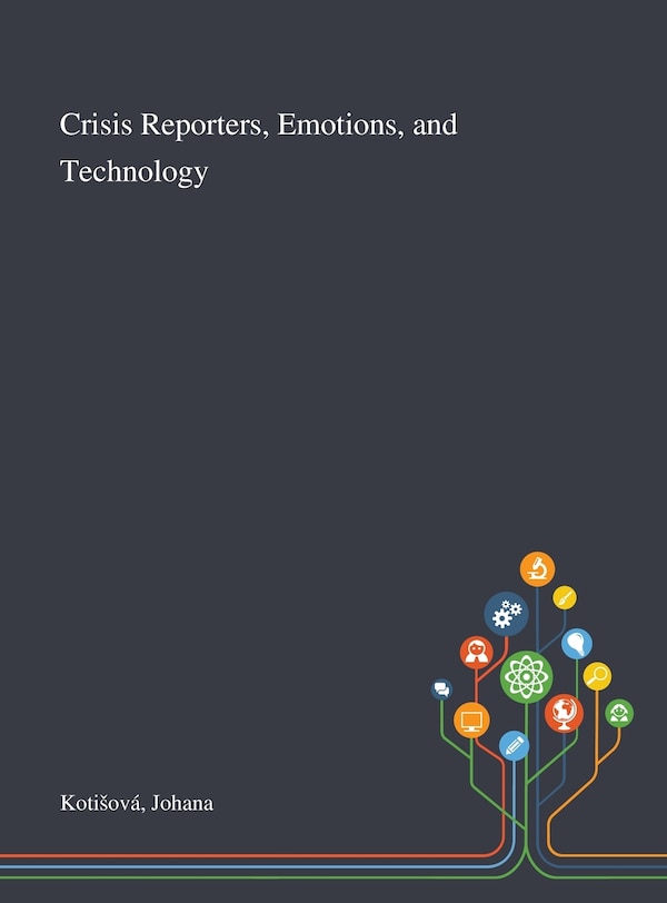 Crisis Reporters Emotions and Technology by Johana Kotisová, Hardcover | Indigo Chapters