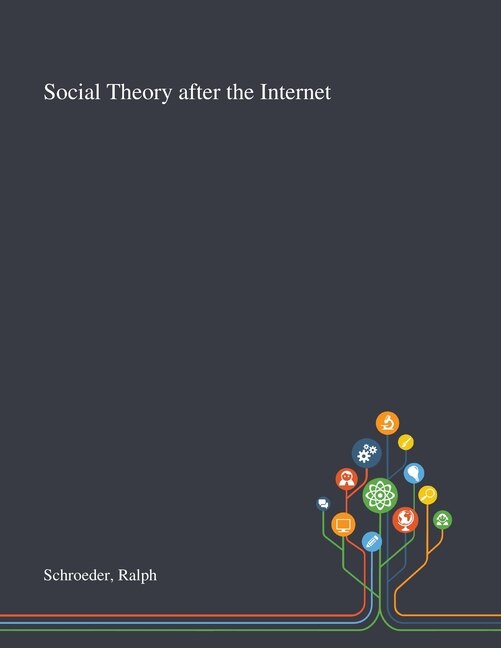 Social Theory After the Internet by Ralph Schroeder, Paperback | Indigo Chapters