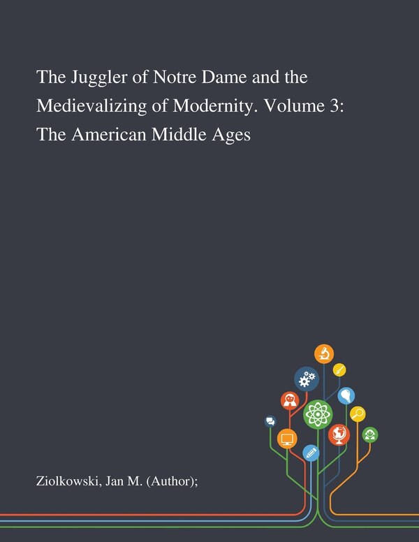 The Juggler of Notre Dame and the Medievalizing of Modernity. Volume 3 by Jan M (Author) Ziolkowski, Paperback | Indigo Chapters