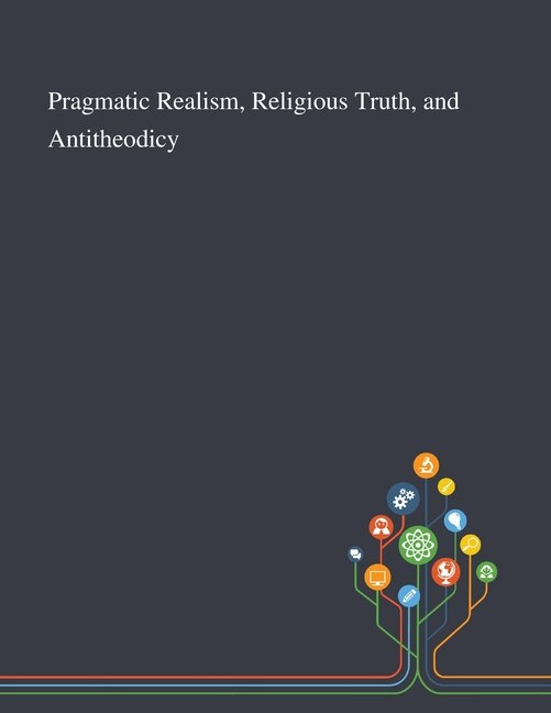 Pragmatic Realism Religious Truth and Antitheodicy by Anonymous, Paperback | Indigo Chapters