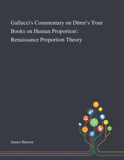 Gallucci's Commentary on Dürer's 'Four Books on Human Proportion' by James Hutson, Paperback | Indigo Chapters