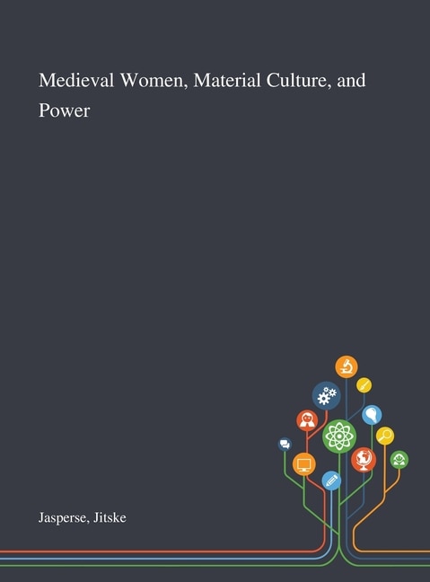 Medieval Women Material Culture and Power by Jitske Jasperse, Hardcover | Indigo Chapters