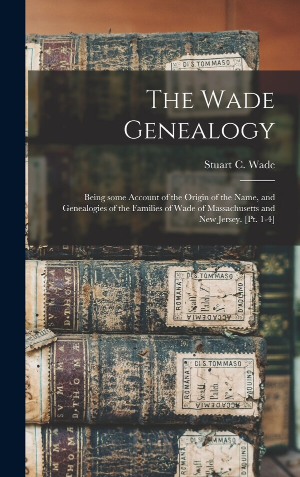 The Wade Genealogy by Stuart C (Stuart Charles) D Wade, Hardcover | Indigo Chapters