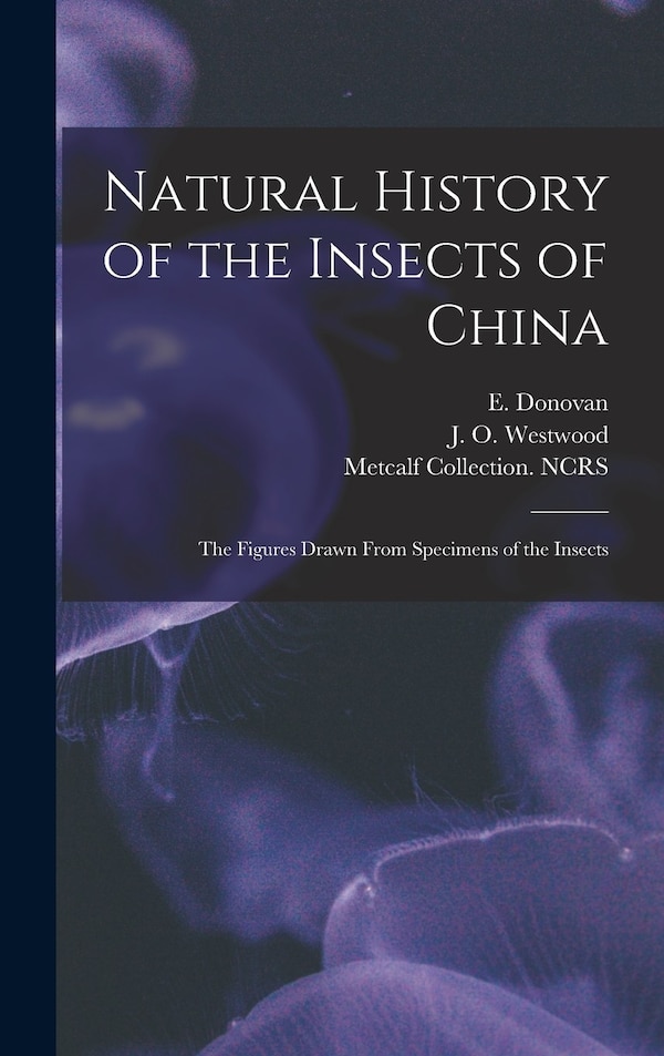 Natural History of the Insects of China by E (Edward) 1768-1837 Donovan, Hardcover | Indigo Chapters