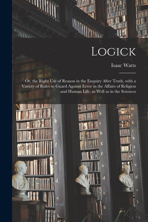 Logick by Isaac 1674-1748 Watts, Paperback | Indigo Chapters