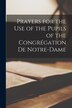Prayers for the Use of the Pupils of the Congrégation De Notre-Dame [microform] by Anonymous Anonymous, Paperback | Indigo Chapters