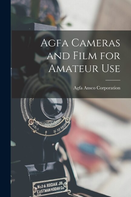 Agfa Cameras and Film for Amateur Use by Agfa Ansco Corporation, Paperback | Indigo Chapters