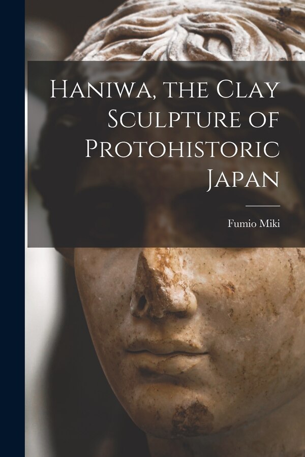 Haniwa the Clay Sculpture of Protohistoric Japan by Fumio 1911- Miki, Paperback | Indigo Chapters