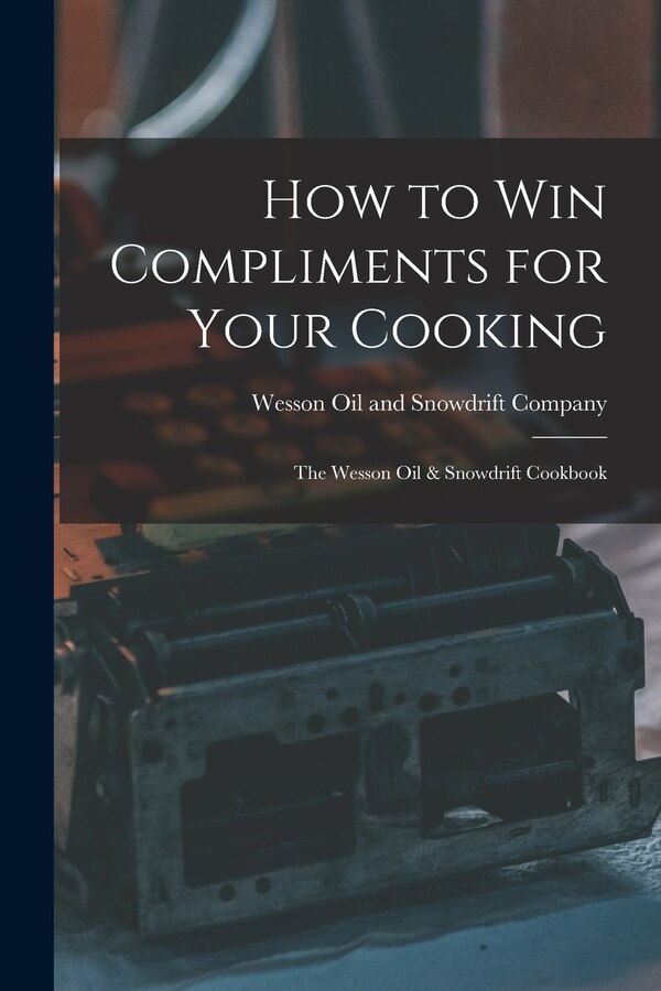 How to Win Compliments for Your Cooking by Wesson Oil and Snowdrift Company, Paperback | Indigo Chapters