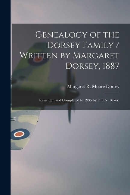 Genealogy of the Dorsey Family / Written by Margaret Dorsey 1887; Rewritten and Completed to 1935 by D.E.N. Baker | Indigo Chapters